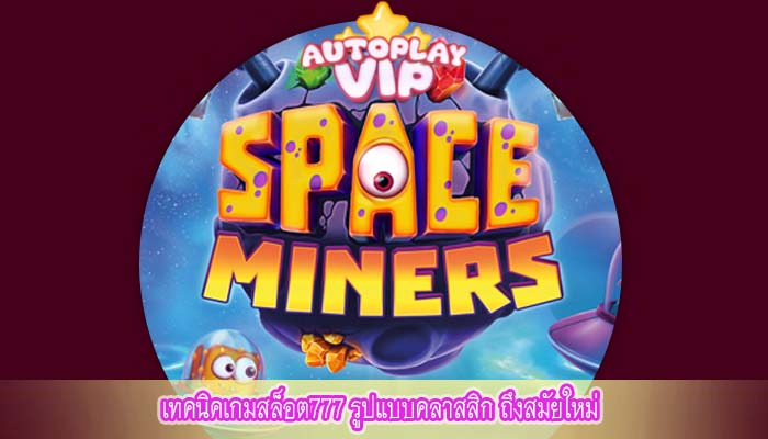 เทคนิคเกมสล็อต777 รูปแบบคลาสสิก ถึงสมัยใหม่