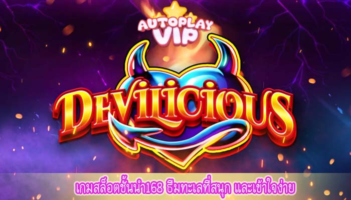 เกมสล็อตชั้นนำ168 ธีมทะเลที่สนุก และเข้าใจง่าย