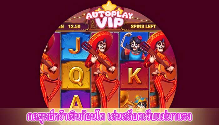 กลยุทธ์คว้าเงินก้อนโต เล่นสล็อตเว็บแม่มาแรง 